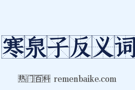 寒泉子反义词是什么意思的图片